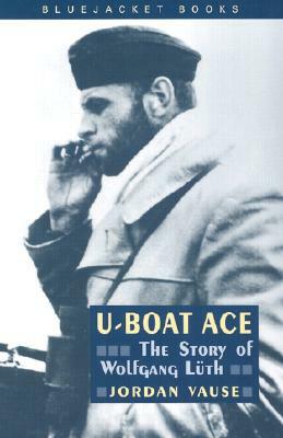 U-Boat Ace: The Story of Wolfgang Luth by Jordan Vause