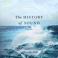 The History of Sound: Stories by Ben Shattuck