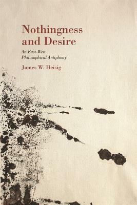 Nothingness and Desire: A Philosophical Antiphony by James W. Heisig