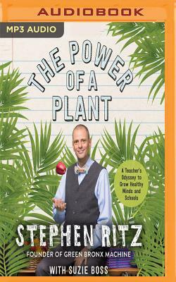 The Power of a Plant: A Teacher's Odyssey to Grow Healthy Minds and Schools by Stephen Ritz
