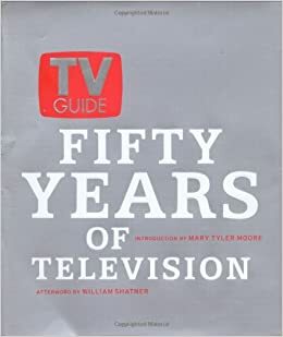 TV Guide: Fifty Years of Television by Mary Tyler Moore, Guide Editors TV, Steven Reddicliffe, Mark Lasswell, William Shatner