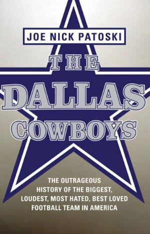 The Dallas Cowboys -- Free Preview: The Outrageous History of the Biggest, Loudest, Most Hated, Best Loved Football Team in America by Joe Nick Patoski