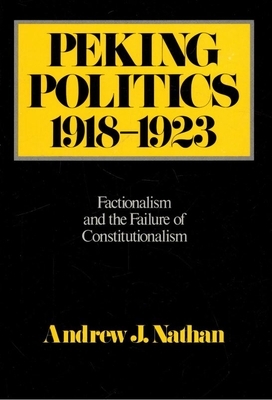 Peking Politics, 1918-1923, Volume 81: Factionalism and the Failure of Constitutionalism by Andrew Nathan