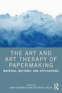 The Art and Art Therapy of Papermaking: Material, Methods, and Applications by Gretchen Miller, Drew Luan Matott