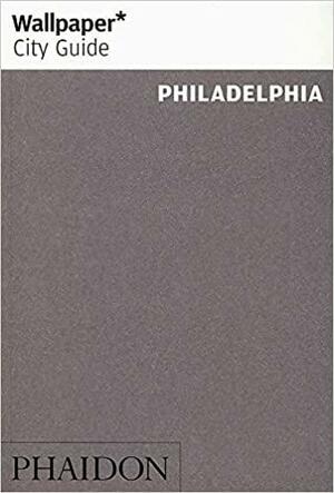 Wallpaper City Guide: Philadelphia by Wallpaper Magazine, Wallpaper Magazine