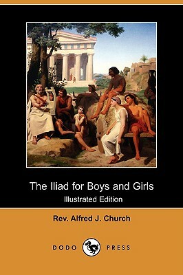 The Iliad for Boys and Girls (Illustrated Edition) (Dodo Press) by Alfred J. Church