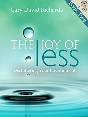 The Joy of less Book 2 Decluttering Your Environment by Cary David Richards