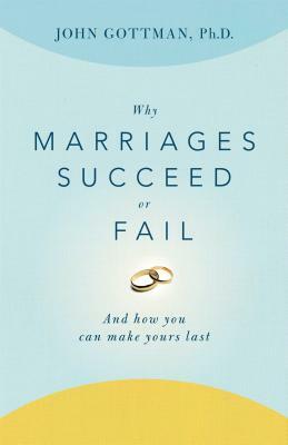 Why Marriages Succeed or Fail by John Gottman