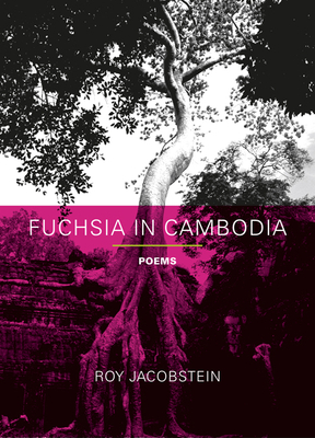 Fuchsia in Cambodia: Poems by Roy Jacobstein