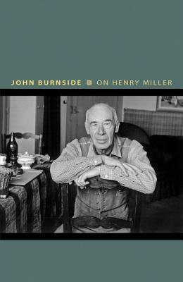 On Henry Miller: Or, How to Be an Anarchist by John Burnside