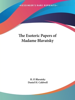 The Esoteric Papers of Madame Blavatsky by H. P. Blavatsky