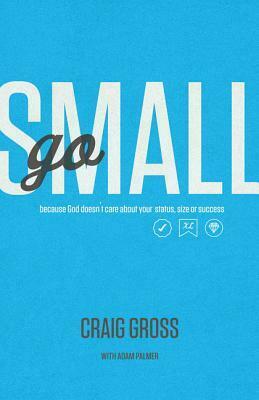Go Small: Because God Doesn't Care About Your Status, Size, or Success by Craig Gross