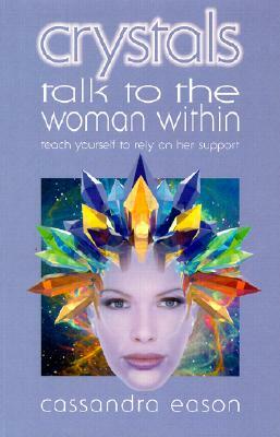 Crystals Talk to the Woman Within: Teach Yourself to Rely on Her Support by Cassandra Eason