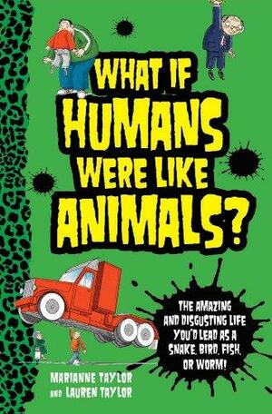 What If Humans Were Like Animals?: The Amazing and Disgusting Life You'd Lead as a Snake, Bird, Fish, or Worm! by Marianne Taylor