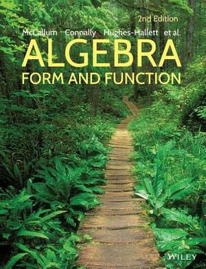 Algebra: Form and Function by Deborah Hughes-Hallett, Eric Connally, William G. McCallum