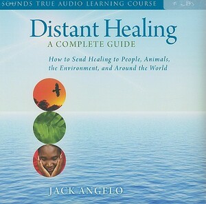 Distant Healing: How to Send Healing to People, Animals, the Environment, and Around the World [With 27-Page Study Guide] by Jack Angelo
