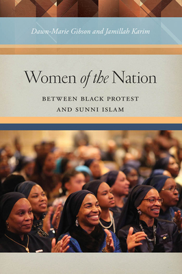 Women of the Nation: Between Black Protest and Sunni Islam by Dawn-Marie Gibson, Jamillah Karim