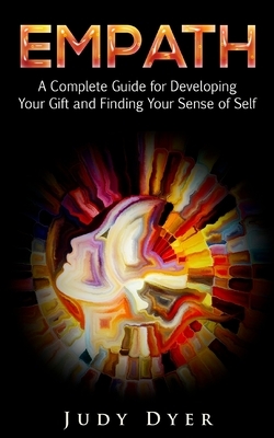 Empath: A Complete Guide for Developing Your Gift and Finding Your Sense of Self by Judy Dyer