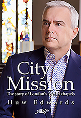City Mission: The Story of London's Welsh Chapels by Huw Edwards