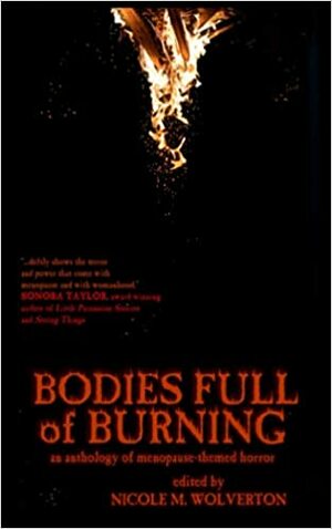 Bodies Full of Burning by Nicole M. Wolverton, B.J. Thrower, E.F. Schraeder, Carman Webb, Julie Ann Rees, Marsheila Rockwell, Megan M-Davies Ostrom, D.A. Jobe, Shelby Dollar, Karen Thrower, Max Turner, Bunny McFadden, Monique Quintana, Victory Witherkeigh, Ali Seay, Jude Reid, Jennifer D. Adams, Joanna Koch