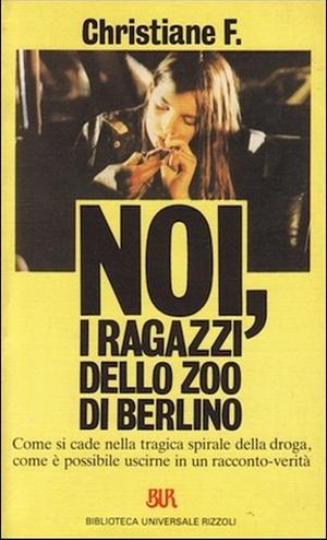 Noi, i ragazzi dello zoo di Berlino by Kai Hermann, Christiane F., Horst Rieck