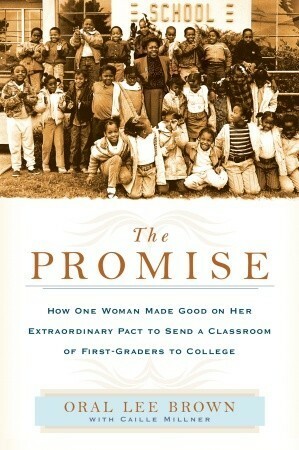 The Promise: How One Woman Made Good on Her Extraordinary Pact to Send a Classroom of 1st Graders to College by Caille Millner, Oral Lee Brown