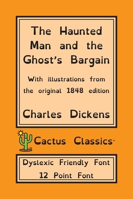 The Haunted Man and the Ghost's Bargain (Cactus Classics Dyslexic Friendly Font): 12 Point Font; Dyslexia Edition; OpenDyslexic; Illustrated by Charles Dickens, Marc Cactus