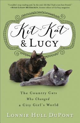 Kit Kat and Lucy: The Country Cats Who Changed a City Girl's World by Lonnie Hull Dupont