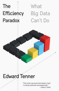 The Efficiency Paradox: What Big Data Can't Do by Edward Tenner
