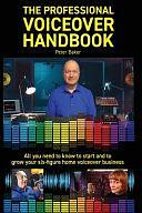 The Professional Voiceover Handbook: All You Need to Know to Start and Grow Your Six-figure Home Voiceover Business by Peter Baker