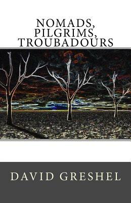 Nomads, Pilgrims, Troubadours by David Greshel