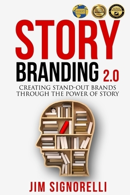 StoryBranding 2.0: Creating Stand-Out Brands Through The Power of Story by Jim Signorelli