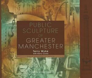 Public Sculpture of Greater Manchester by Terry Wyke