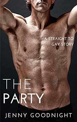 The Party: A Straight to Gay M/M Story by Jenny Goodnight