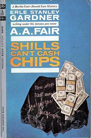 SHILLS CAN'T CASH CHIPS by Erle Stanley Gardner, A.A. Fair, A.A. Fair
