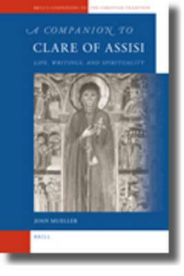 A Companion to Clare of Assisi: Life, Writings, and Spirituality by Joan Mueller