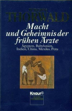 Macht Und Geheimnis Der Frühen Ärzte: Ägypten, Babylonien, Indien, China, Mexiko, Peru by Jürgen Thorwald