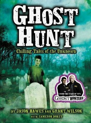 Ghost Hunt: Chilling Tales of the Search for the Unknown by Cameron Dokey, Jason Hawes, Grant Wilson