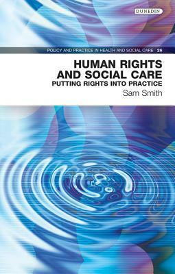 Human Rights and Social Care: Putting Rights Into Practice by Sam Smith