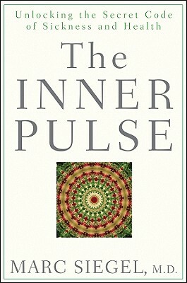 The Inner Pulse: Unlocking the Secret Code of Sickness and Health by Marc Siegel