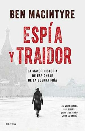 Espía y traidor: La mayor historia de espionaje de la Guerra Fría by Ben Macintyre