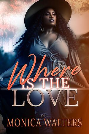 Where Is the Love by Latisha Burns, Monica Walters, Monica Walters