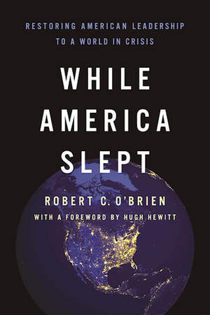 While America Slept: Restoring American Leadership to a World in Crisis by Robert C. O'Brien