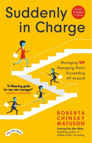 Suddenly in Charge: Managing Up, Managing Down, Succeeding All Around by Roberta Chinsky Matuson, Alan Weiss