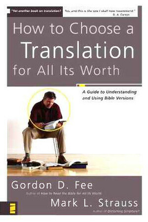 How to Choose a Translation for All Its Worth: A Guide to Understanding and Using Bible Versions by Gordon D. Fee, Mark L. Strauss