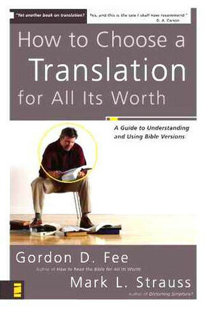 How to Choose a Translation for All Its Worth: A Guide to Understanding and Using Bible Versions by Gordon D. Fee, Mark L. Strauss