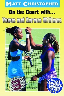 On the Court With...Venus and Serena Williams by Matt Christopher