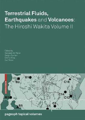 Terrestrial Fluids, Earthquakes and Volcanoes: The Hiroshi Wakita Volume II by 