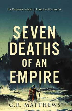 Seven Deaths of an Empire by G.R. Matthews