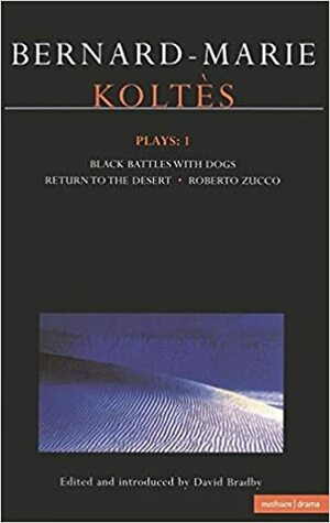 Plays 1: Black Battles With Dogs / Return to the Desert / Roberto Zucco by Bernard-Marie Koltès